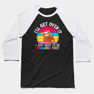 I'll Get Over It I Just Need To Be Dramatic First Sloth Lover  Gift Baseball T-Shirt